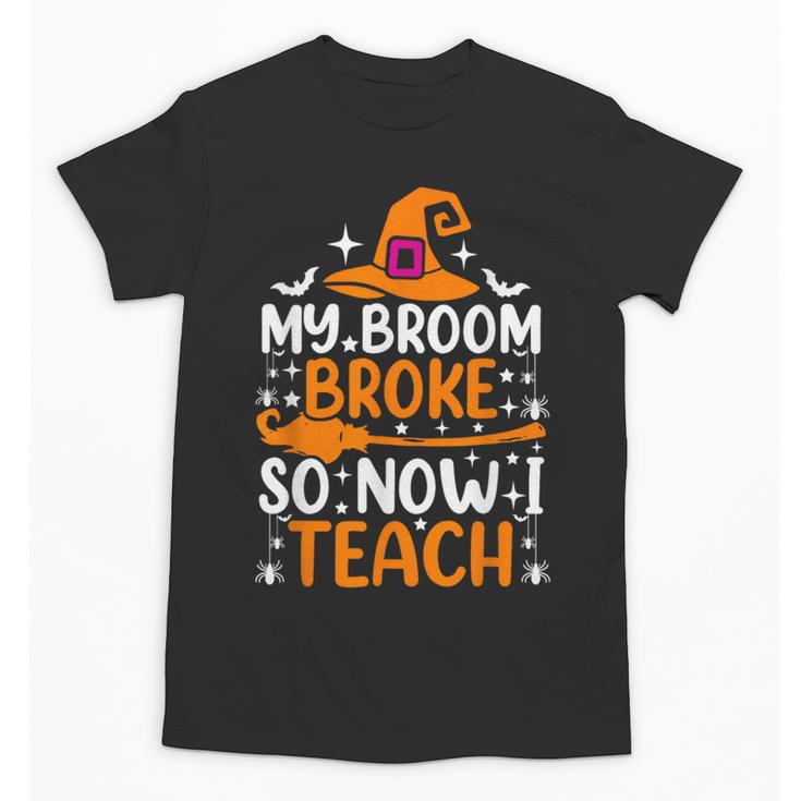 My Broom Broke So Now I Teach Halloween Teacher Unisex T-Shirt