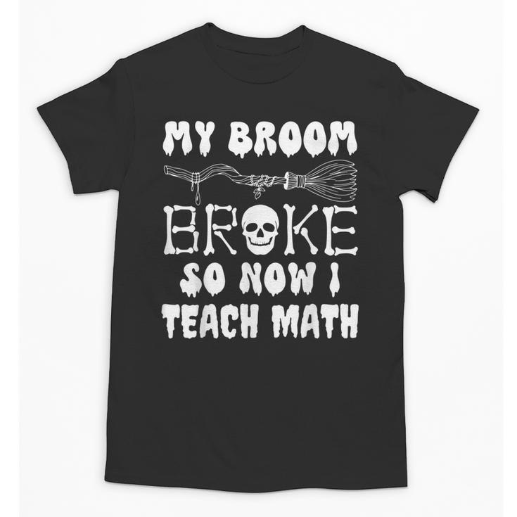 My Broom Broke So Now I Teach Math Halloween Teacher Costume For Men Women Unisex T-Shirt, trending gift My Broom Broke So Now I Teach Math Halloween Teacher Costume For Men Women Unisex T-Shirt, trending gift