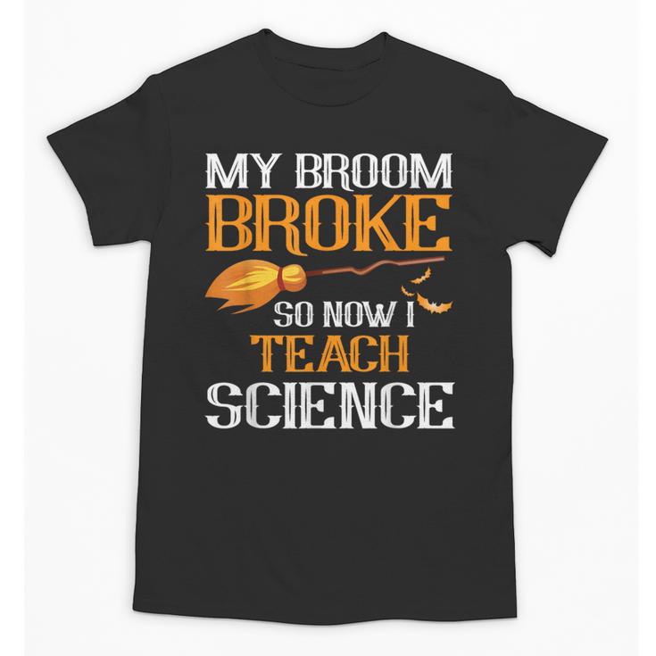 My Broom Broke So Now I Teach Science Teacher Halloween Unisex T-Shirt