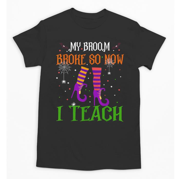 My Broom Broke So Now I Teach Teacher Witch Halloween Unisex T-Shirt