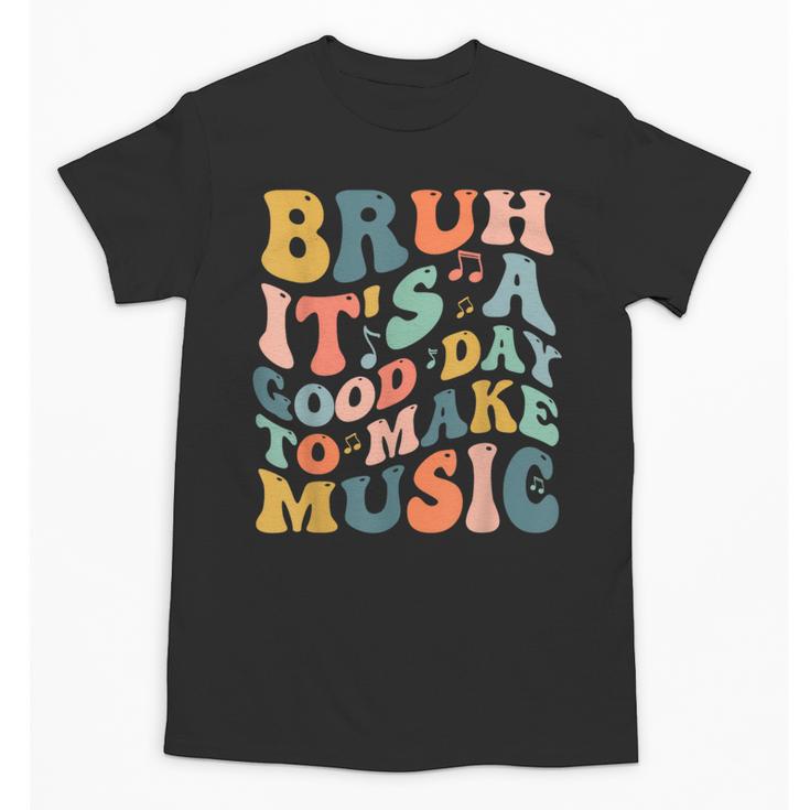 Bruh It's A Good Day To Make Music Musician Music Teacher Unisex T-Shirt