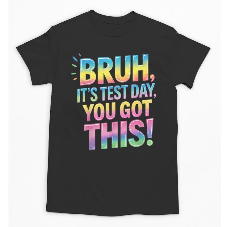 Bruh It's Test Day You Got This Funny Teacher Unisex T-Shirt