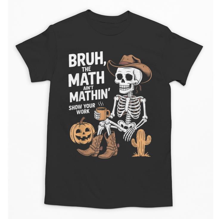 Bruh The Math Ain't Mathin' Show Your Work Halloween Teacher Unisex T-Shirt