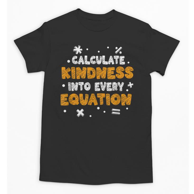 Calculate Kindness Into Every Equation Math Teacher School Unisex T-Shirt