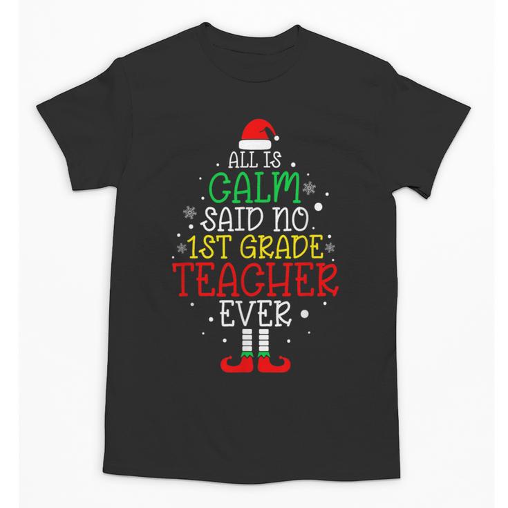 All Is Calm Said No 1st Grade Teacher Ever Christmas Teacher Unisex T-Shirt