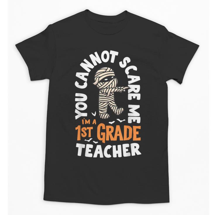 You Cannot Scare Me Im A Teacher 1st Grade Halloween Teacher Men Women Kids Unisex T-Shirt