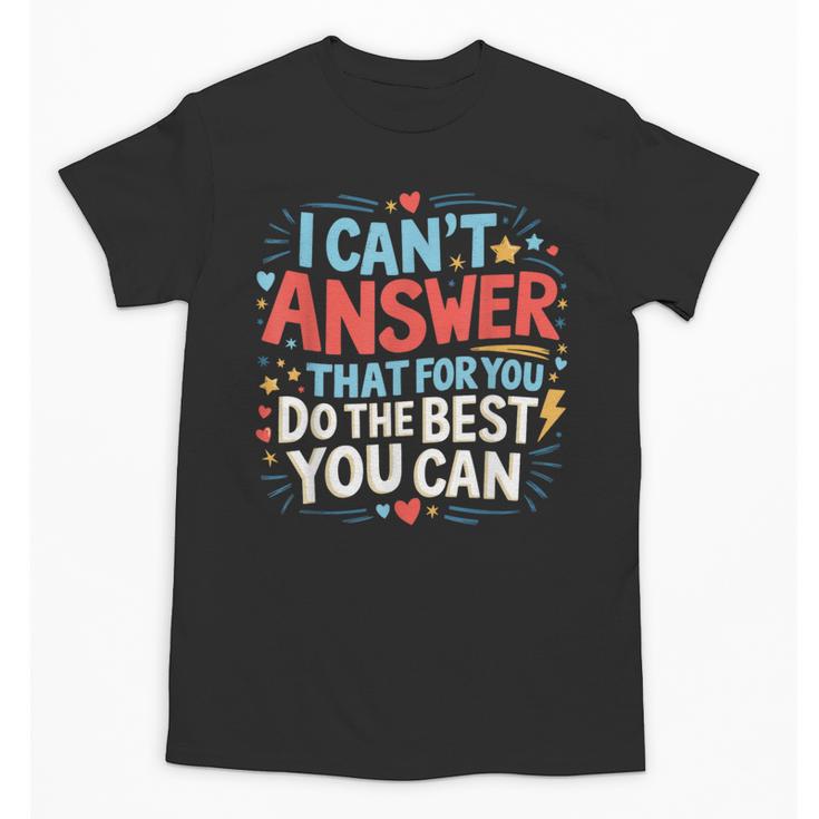 I Can't Answer That For You Staar Test Teacher Testing Day Unisex T-Shirt