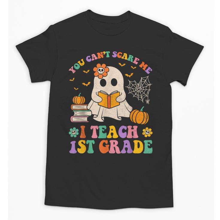 You Can't Scare Me I Teach 1st Grade Teacher Halloween Ghost Unisex T-Shirt