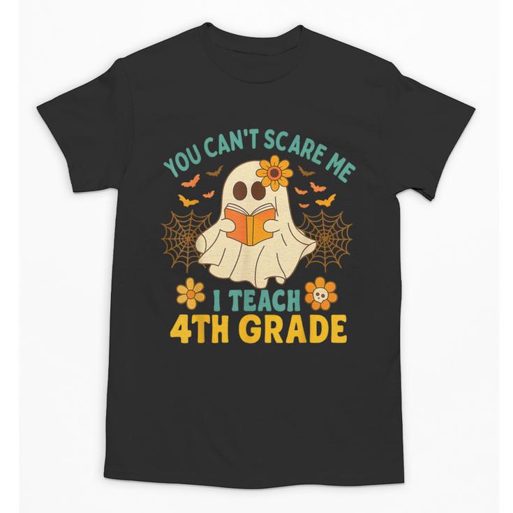 You Can't Scare Me I Teach 4th Grade Halloween Teacher Ghost Unisex T-Shirt