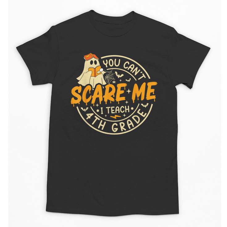 You Can't Scare Me I Teach 4th Grade Teacher Halloween Ghost Unisex T-Shirt