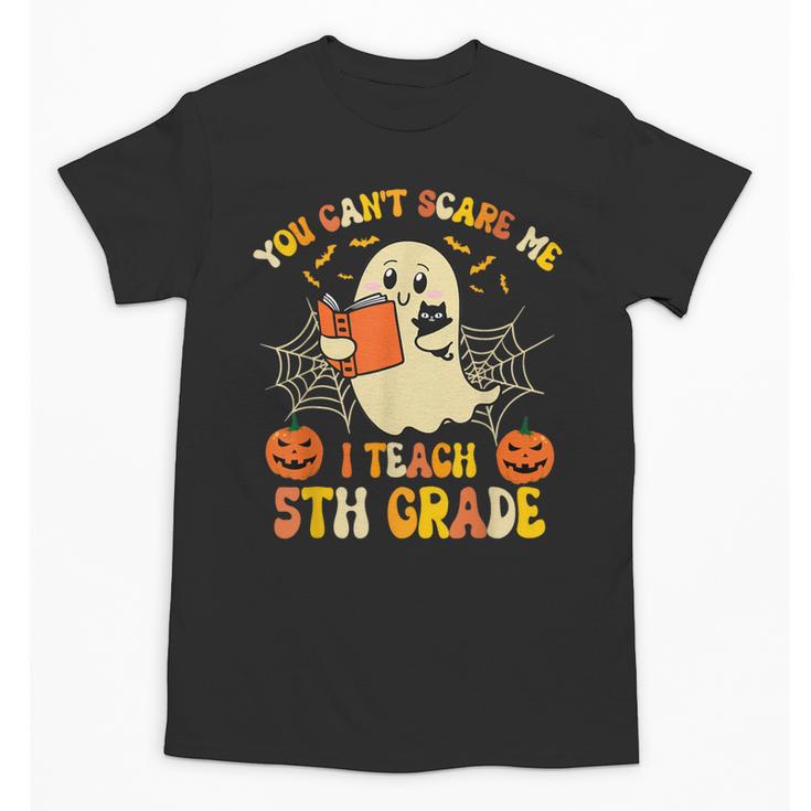 You Can't Scare Me I Teach 5th Grade Teacher Halloween Ghost Unisex T-Shirt
