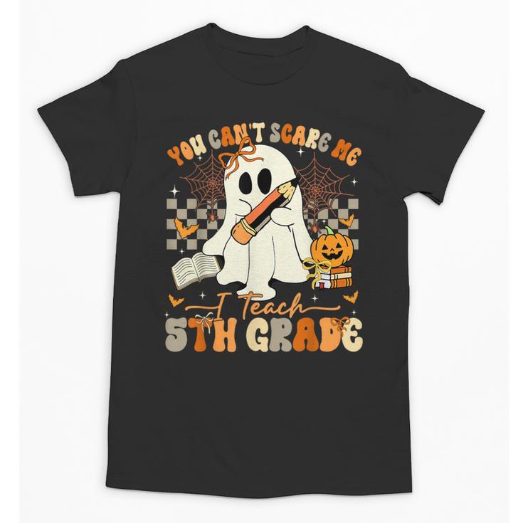 You Can't Scare Me I Teach Fifth Grade Teacher Halloween Unisex T-Shirt