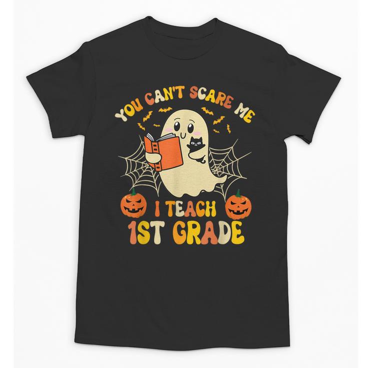 You Can't Scare Me I Teach First Grade Halloween Teacher Unisex T-Shirt