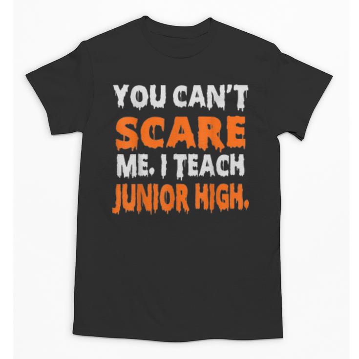 You Can't Scare Me I Teach Junior High Teacher Shirt For Men Women Unisex T-Shirt