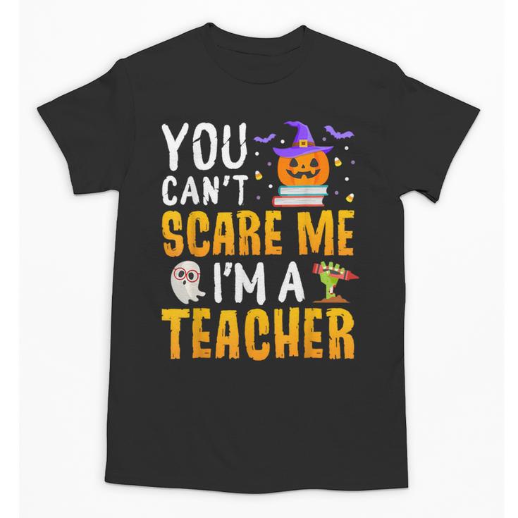 You Cant Scare Me Im A Teacher Halloween Trick Or Teach 2024 Unisex T-Shirt