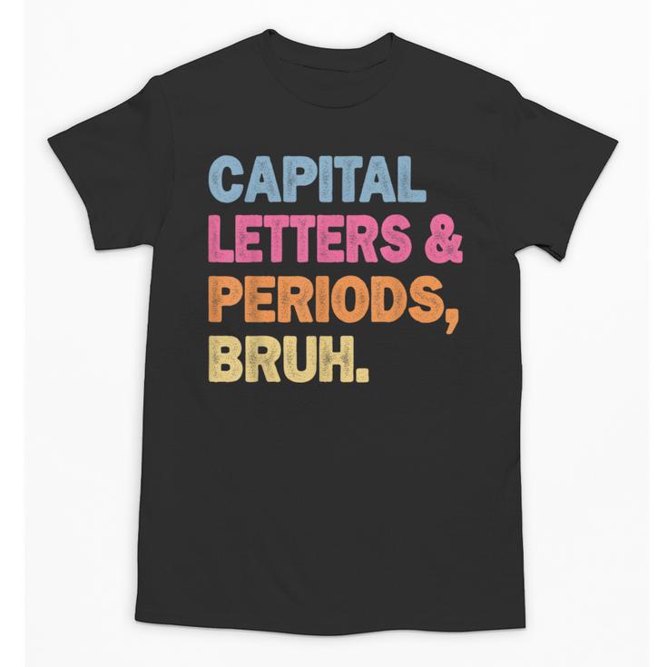 Capital Letters And Periods Bruh Teacher Bruh Teache Unisex T-Shirt
