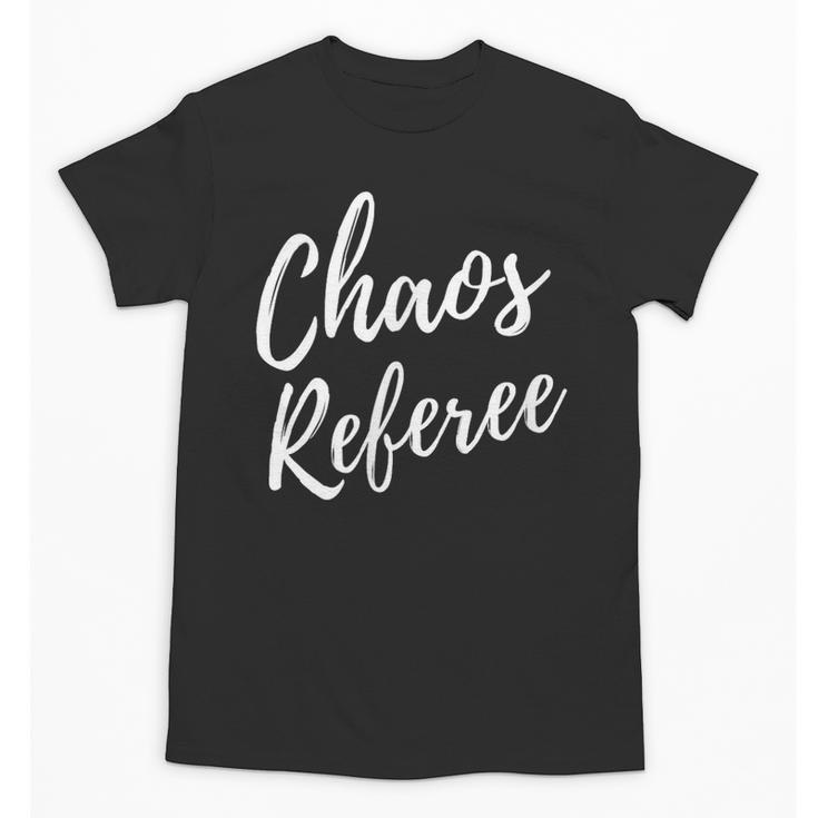 Chaos Referee For Mom Dad Teacher Shirt Cute Coach For Men Women Unisex T-Shirt