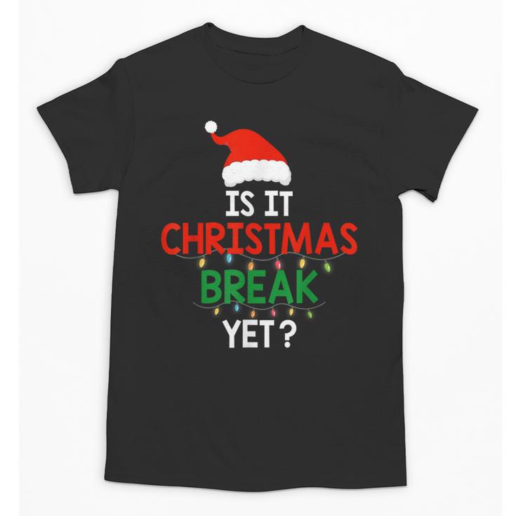 Is It Christmas Break Yet Teacher Xmas Winter Saying Unisex T-Shirt