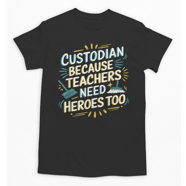Custodian Because Teachers Need Heroes Too School Janitor Unisex T-Shirt