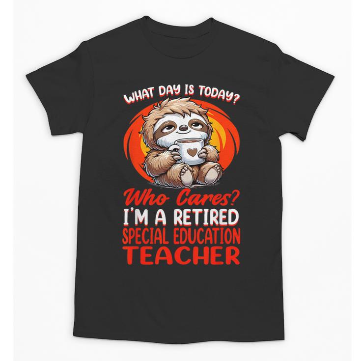 What Day Is Today Retired Special Education Teacher Unisex T-Shirt
