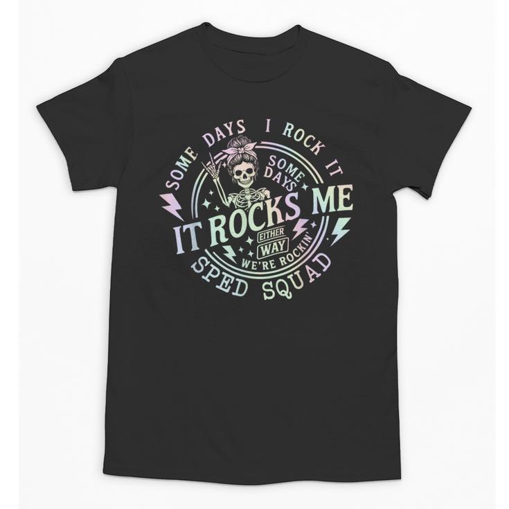 Some Days I Rock It Some Days It Rocks Me Teacher Sped Squad Unisex T-Shirt
