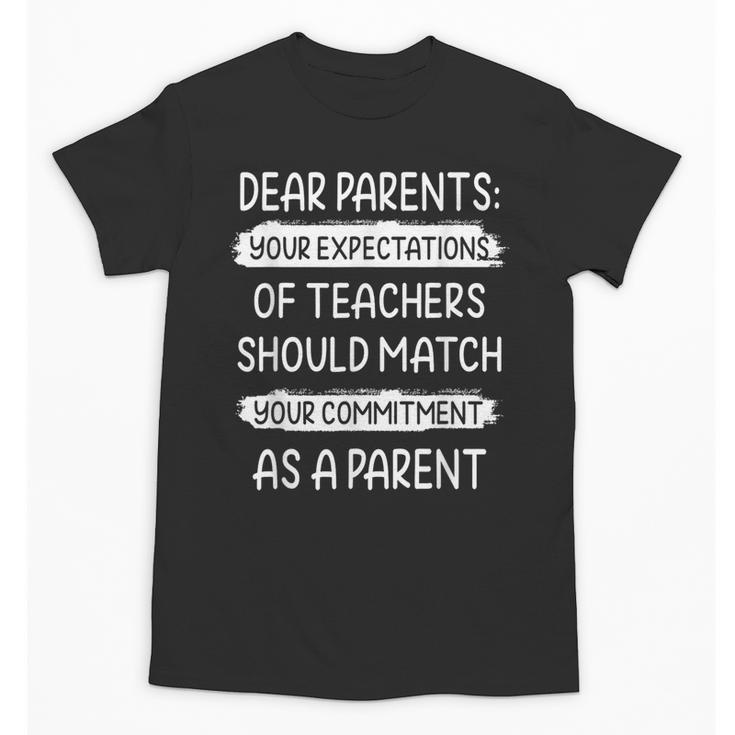 Dear Parents Your Expectations Of Teachers Should Match Men Women Unisex T-Shirt