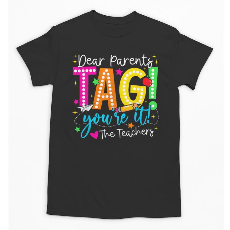 Dear Parents Tag You'Re It Love Teachers Last Day Of School Unisex T-Shirt