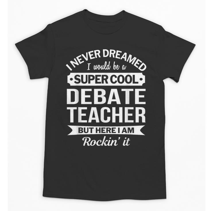 Debate Teacher Tshirt For Men Women Unisex T-Shirt