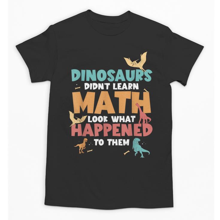 Dinosaurs Didn't Learn Math Mathematics Math Teacher Unisex T-Shirt