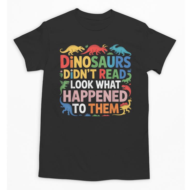 Dinosaurs Didnt Read Look What Happened To Them Cute Teacher Unisex T-Shirt