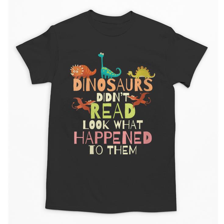 Dinosaurs Didnt Read Look What Happened To Them Teacher Unisex T-Shirt