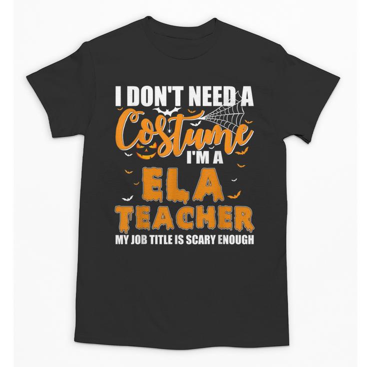 I Don't Need A Costume I'm A ELA Teacher Halloween Unisex T-Shirt