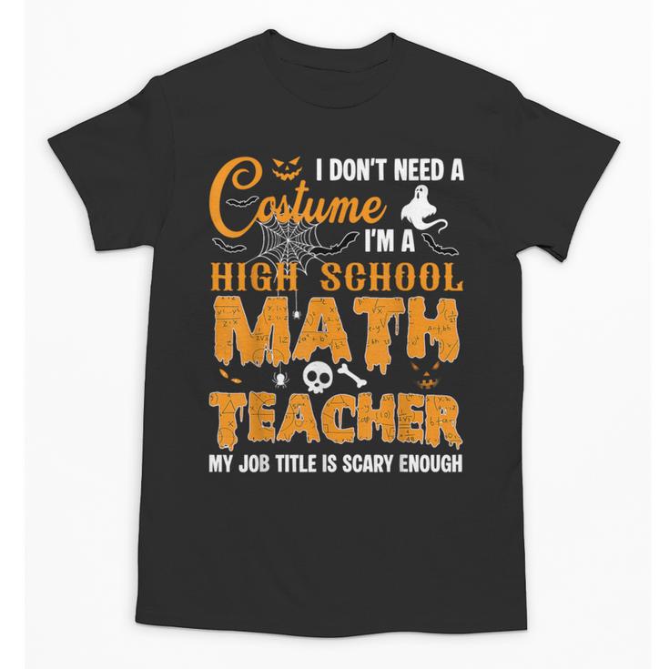 Don't Need Costume I'm A High School Math Teacher Halloween Unisex T-Shirt