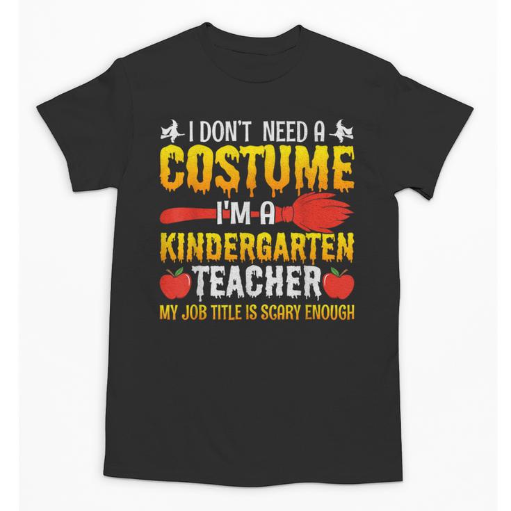 I Don't Need A Costume I'm A Kindergarten Teacher Halloween Unisex T-Shirt