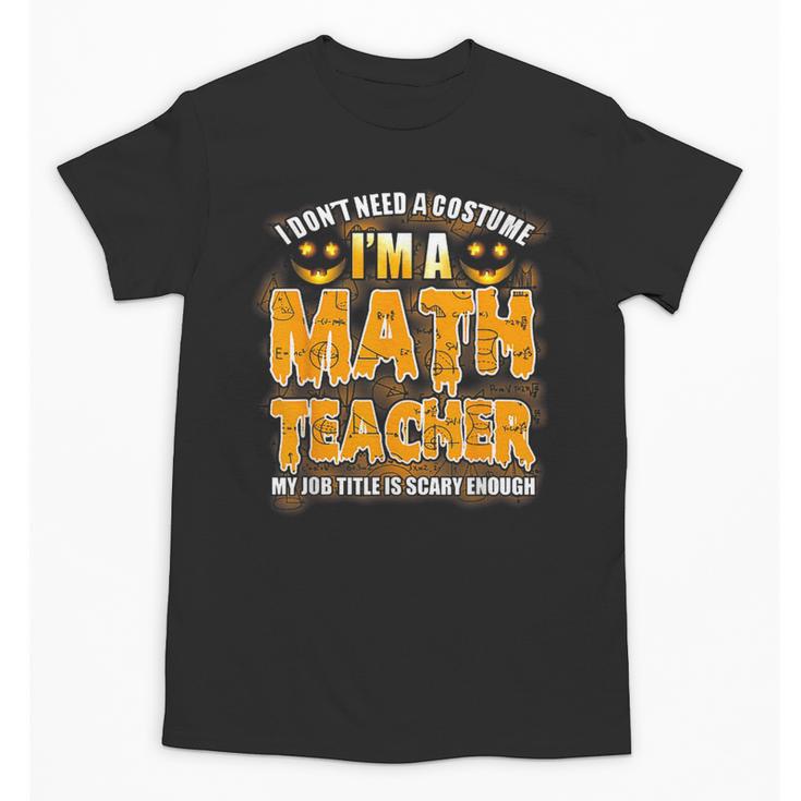 I Don't Need A Costume I'm A Math Teacher Halloween Unisex T-Shirt