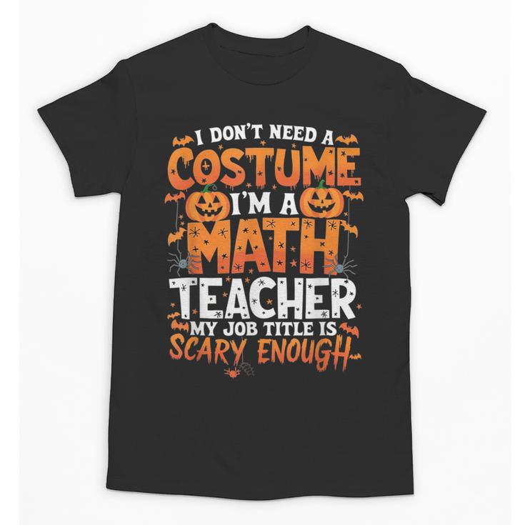 I Don't Need a Costume I'm a Math Teacher Retro Halloween Unisex T-Shirt