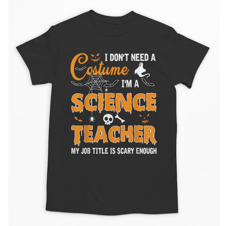 I Don't Need A Costume I'm A Science Teacher Halloween For Men Women Unisex T-Shirt