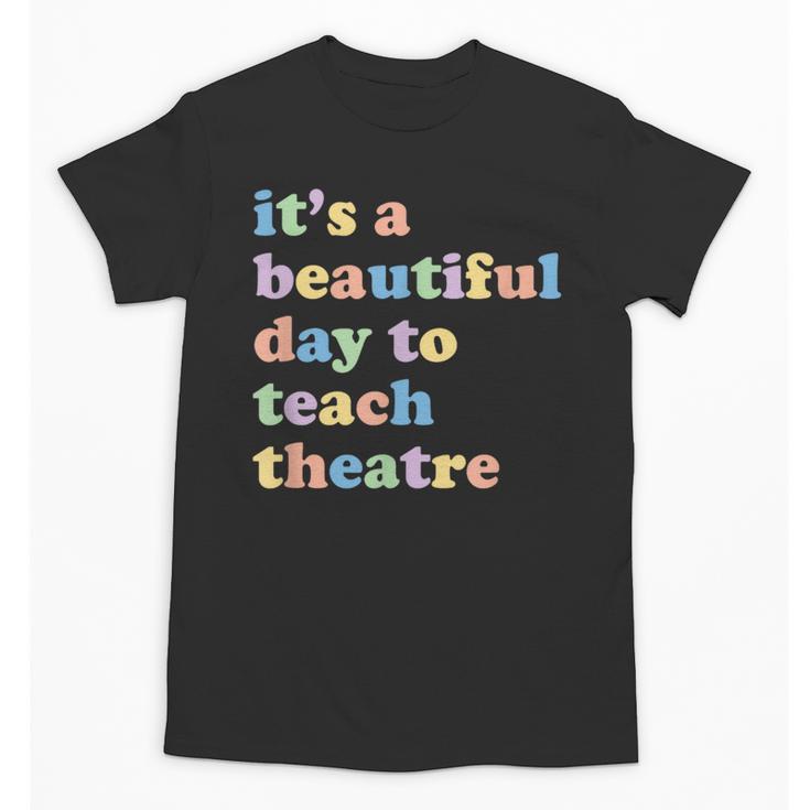 Drama Theater Theatre Teacher Beautiful Day To Teach Cute Unisex T-Shirt