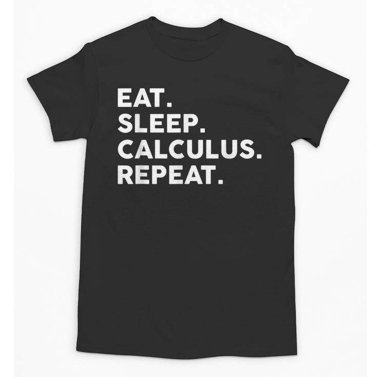 Eat Sleep Calculus Repeat Mathematics Math Teacher Unisex T-Shirt