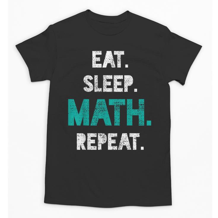 Eat Sleep Math Repeat Math Teacher Men Women Girls Kids Unisex T-Shirt