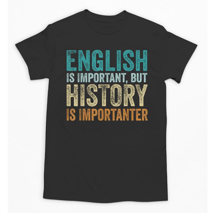 English Is Important But History Is Importanter Teacher Unisex T-Shirt