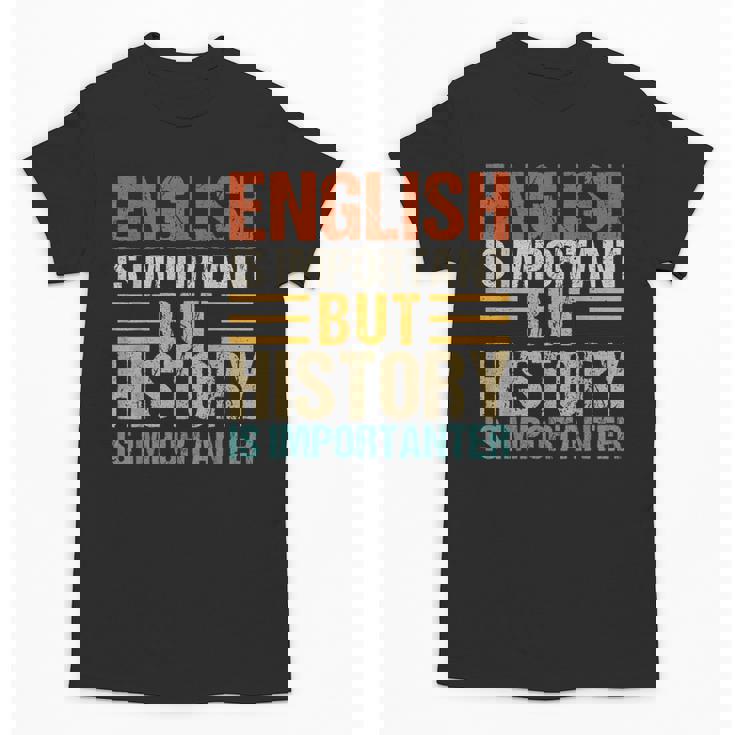 English Is Important But History Is Importanter Teachers Men Women Girls Kids Unisex T-Shirt