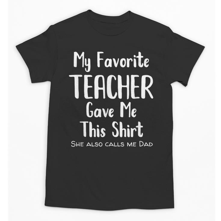 My Favorite Teacher Gave Me This Shirt Dad Daughter Unisex T-Shirt