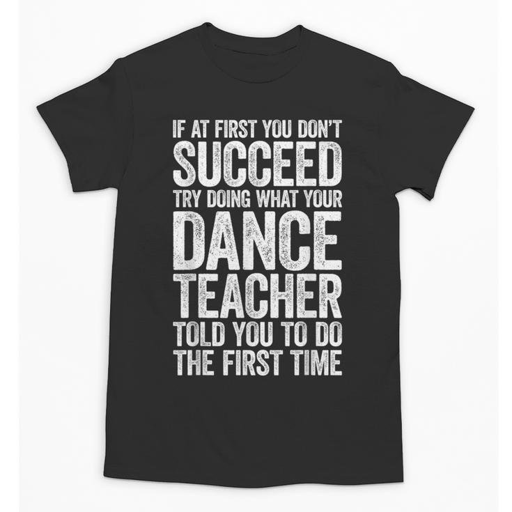 If At First You Don't Succeed Dance Teacher Shirt Men Women Unisex T-Shirt
