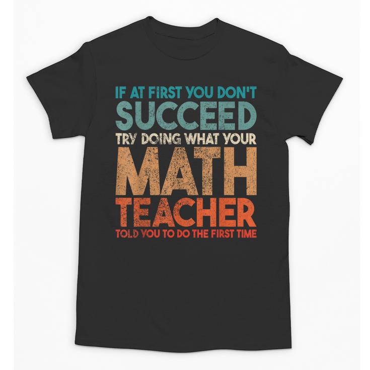 If At First You Don't Succeed Try Doing Math Teacher Unisex T-Shirt