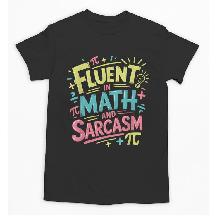 Fluent In Math And Sarcasm Math Teacher Appreciation Unisex T-Shirt