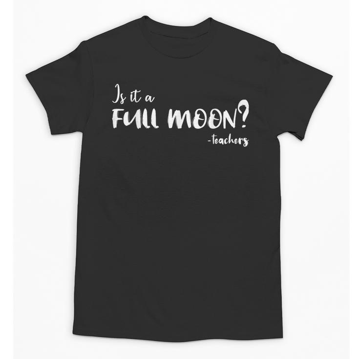 Is It A Full Moon Teachers For Men Women T-Shirt Unisex T-Shirt