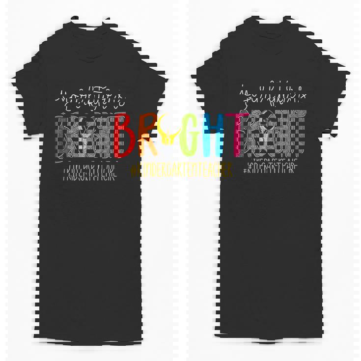 Your Future Is Bright Kindergarten Teacher Life Men Women Unisex T-Shirt