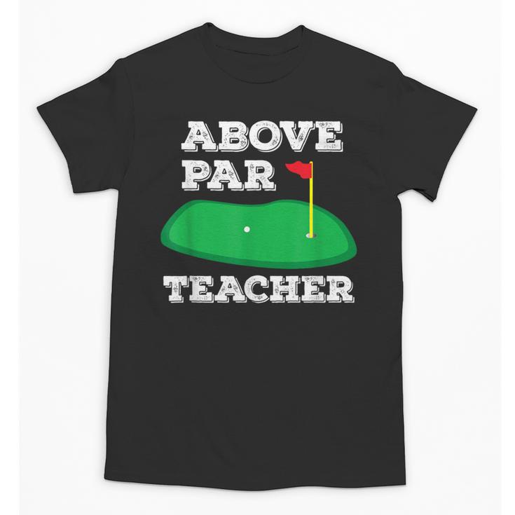 Golf Pun Above Par Teacher School Golfing Men & Women Unisex T-Shirt