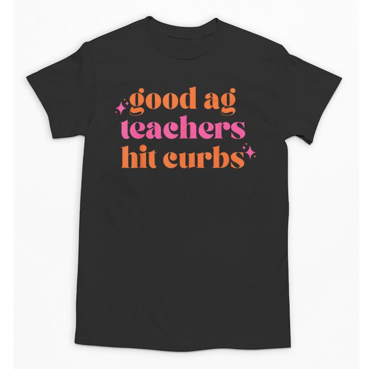 Good Ag Teachers Hit Curbs Teacher Apparel Unisex T-Shirt